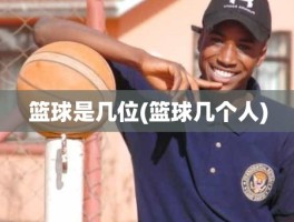 篮球是几位(篮球几个人)