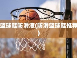 篮球鞋防滑液(防滑篮球鞋推荐)