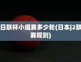 日联杯小组赛多少轮(日本j2联赛规则)