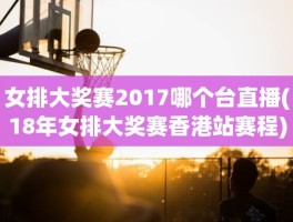 女排大奖赛2017哪个台直播(18年女排大奖赛香港站赛程)