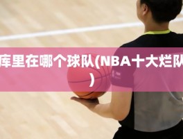 库里在哪个球队(NBA十大烂队)