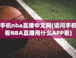 手机nba直播中文网(请问手机看NBA直播用什么APP看)