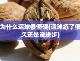 为什么运球很僵硬(运球练了很久还是没进步)