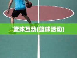 篮球互动(篮球活动)