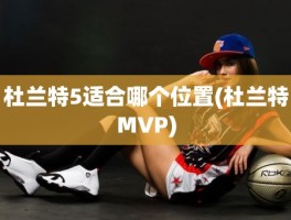 杜兰特5适合哪个位置(杜兰特MVP)