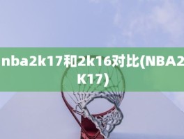 nba2k17和2k16对比(NBA2K17)