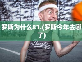 罗斯为什么81.(罗斯今年去哪了)