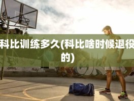 科比训练多久(科比啥时候退役的)