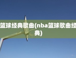 篮球经典歌曲(nba篮球歌曲经典)