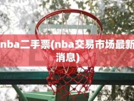 nba二手票(nba交易市场最新消息)