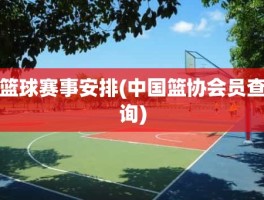 篮球赛事安排(中国篮协会员查询)