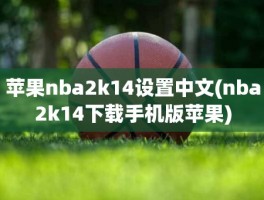 苹果nba2k14设置中文(nba2k14下载手机版苹果)