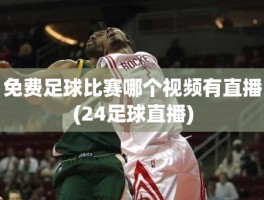 免费足球比赛哪个视频有直播(24足球直播)