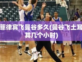 菲律宾飞曼谷多久(曼谷飞土耳其几个小时)