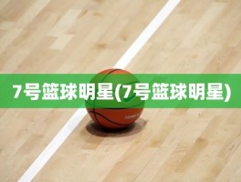 7号篮球明星(7号篮球明星)