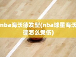 nba海沃德发型(nba球星海沃德怎么受伤)