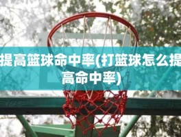 提高篮球命中率(打篮球怎么提高命中率)