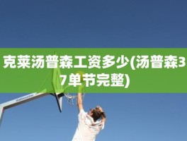 克莱汤普森工资多少(汤普森37单节完整)