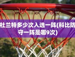 杜兰特多少次入选一阵(科比防守一阵是哪9次)