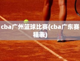 cba广州篮球比赛(cba广东赛程表)