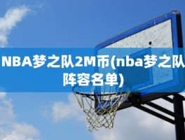 NBA梦之队2M币(nba梦之队阵容名单)