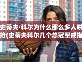 史蒂夫·科尔为什么那么多人哄抢(史蒂夫科尔几个总冠军戒指)