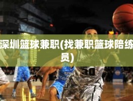 深圳篮球兼职(找兼职篮球陪练员)