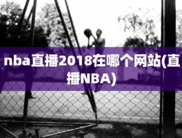 nba直播2018在哪个网站(直播NBA)