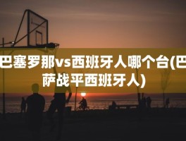 巴塞罗那vs西班牙人哪个台(巴萨战平西班牙人)