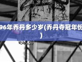 96年乔丹多少岁(乔丹夺冠年份)
