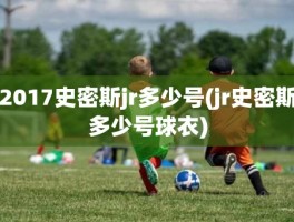 2017史密斯jr多少号(jr史密斯多少号球衣)