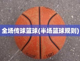全场传球篮球(半场篮球规则)
