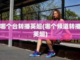 哪个台转播英超(哪个频道转播英超)