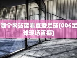 哪个网站能看直播足球(006足球现场直播)