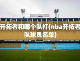 开拓者和哪个队打(nba开拓者队球员名单)