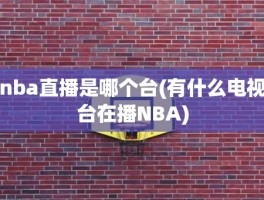 nba直播是哪个台(有什么电视台在播NBA)
