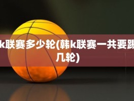 k联赛多少轮(韩k联赛一共要踢几轮)