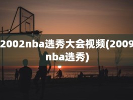 2002nba选秀大会视频(2009nba选秀)