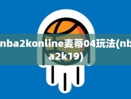 nba2konline麦蒂04玩法(nba2k19)