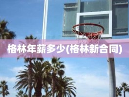 格林年薪多少(格林新合同)