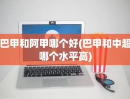 巴甲和阿甲哪个好(巴甲和中超哪个水平高)