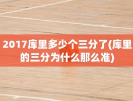 2017库里多少个三分了(库里的三分为什么那么准)