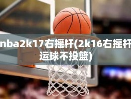 nba2k17右摇杆(2k16右摇杆运球不投篮)