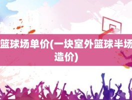 篮球场单价(一块室外篮球半场造价)
