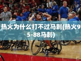 热火为什么打不过马刺(热火95-88马刺)