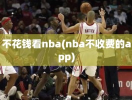 不花钱看nba(nba不收费的app)