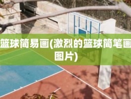 篮球简易画(激烈的篮球简笔画图片)
