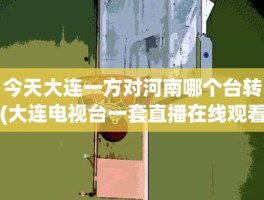今天大连一方对河南哪个台转(大连电视台一套直播在线观看)