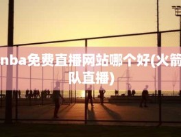 nba免费直播网站哪个好(火箭队直播)