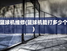 篮球机维修(篮球机能打多少个)